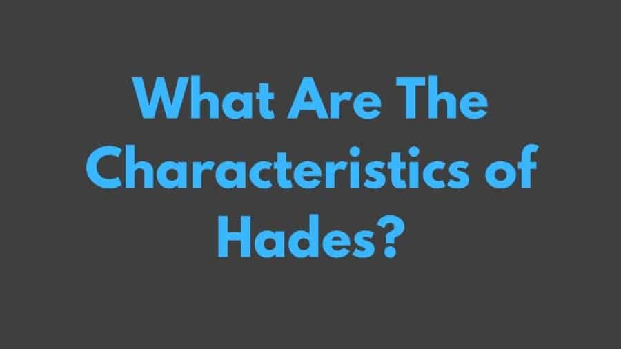 What Are The Characteristics of Hades?